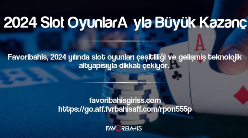 Favoribahis 2024 Slot Oyunlarıyla Büyük Kazanç Fırsatları