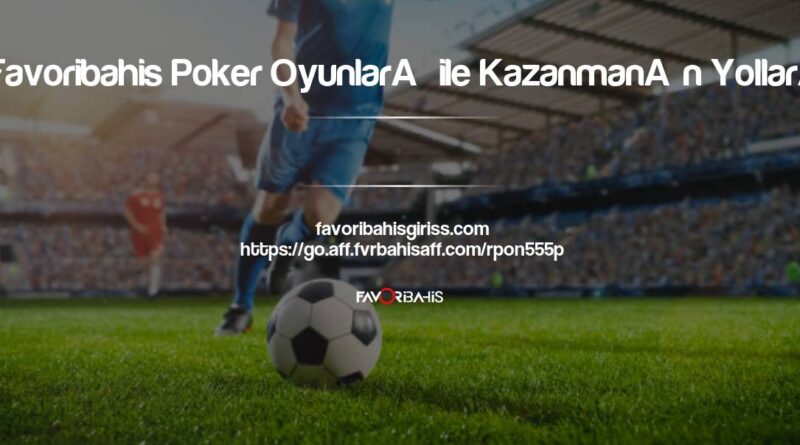 Favoribahis Poker Oyunları ile Kazanmanın Yolları